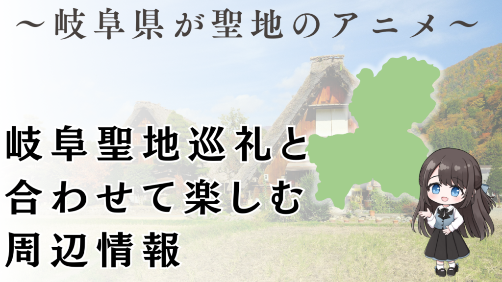 岐阜聖地巡礼と 合わせて楽しむ 周辺情報