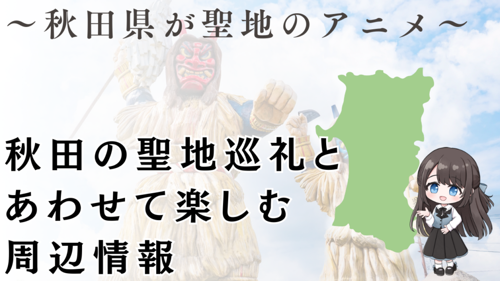 秋田の聖地巡礼と
あわせて楽しむ
周辺情報