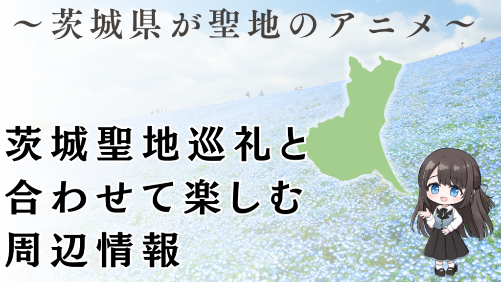 茨城聖地巡礼と
合わせて楽しむ
周辺情報