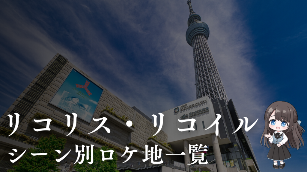 リコリコ聖地巡礼シーン別ロケ地一覧