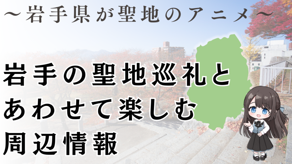 岩手の聖地巡礼と あわせて楽しむ 周辺情報