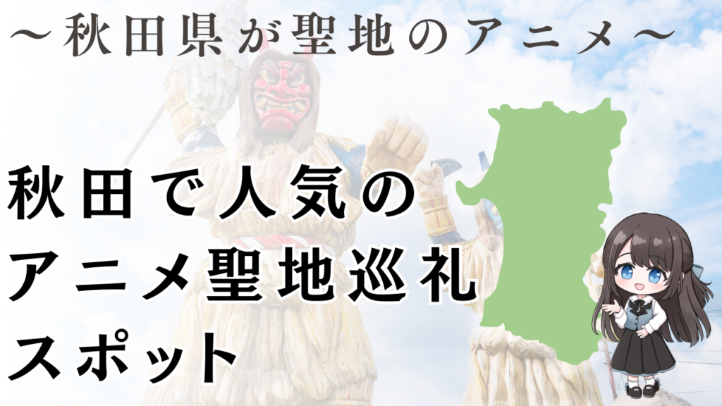 秋田で人気の
アニメ聖地巡礼
スポット