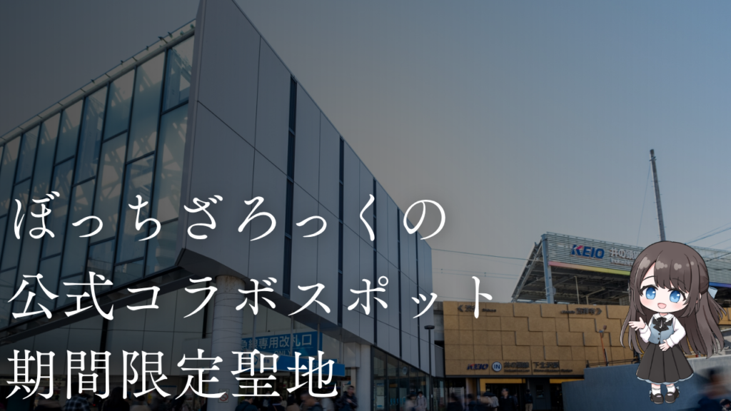 ぼっちざろっくの
公式コラボスポット
期間限定聖地